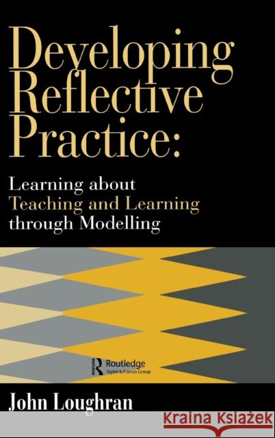 Developing Reflective Practice: Learning About Teaching And Learning Through Modelling Loughran, J. John 9780750705158