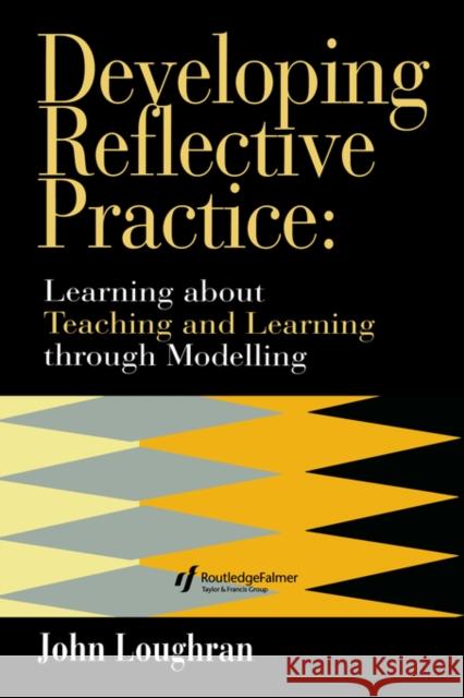 Developing Reflective Practice: Learning About Teaching And Learning Through Modelling Loughran, J. John 9780750705165