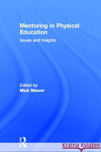 Mentoring in Physical Education : Issues and Insights Mick Mawer 9780750705646 Routledge