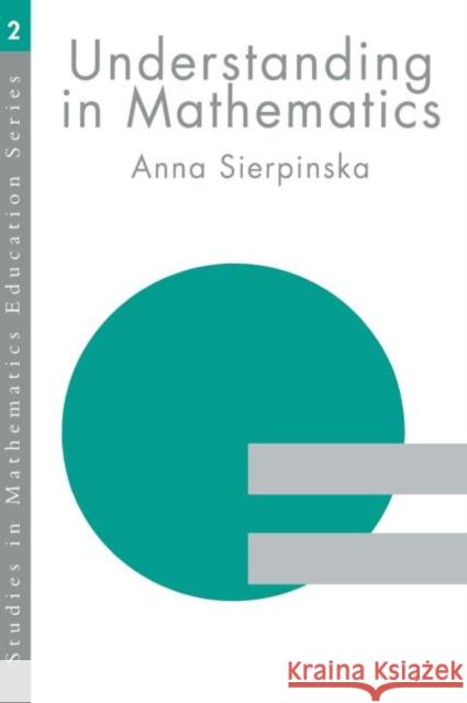 Understanding in Mathematics Anna Sierpinska A. Sierpinska Anna Sierpin By 9780750705684