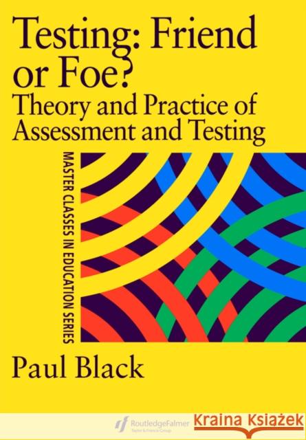 Testing: Friend or Foe?: Theory and Practice of Assessment and Testing Black, Paul 9780750706148