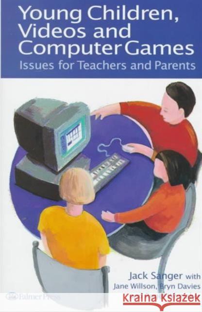 Young Children, Videos and Computer Games: Issues for Teachers and Parents Sanger, Jack 9780750707022 Taylor & Francis