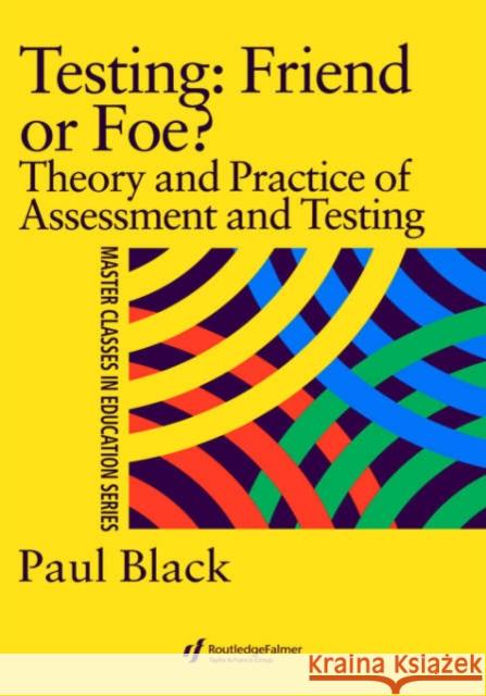 Testing: Friend or Foe?: Theory and Practice of Assessment and Testing Black, Paul 9780750707299
