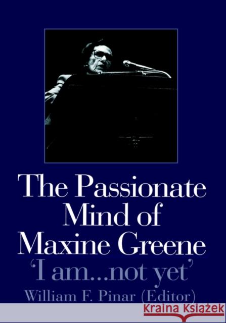 The Passionate Mind of Maxine Greene: 'I Am ... Not Yet' Pinar, William F. 9780750708128