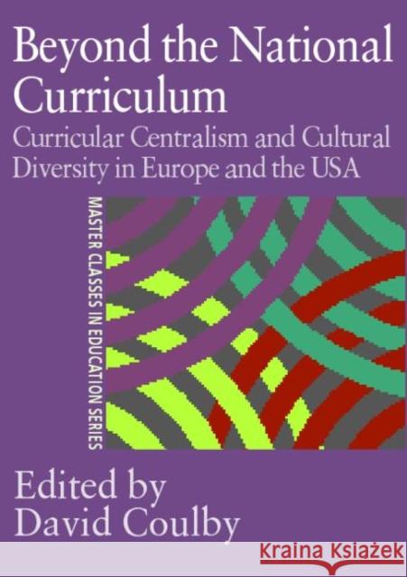 Beyond the National Curriculum: Curricular Centralism and Cultural Diversity in Europe and the USA Coulby, Professor David 9780750709729 Falmer Press