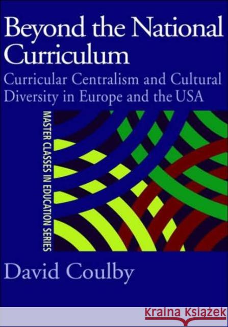Beyond the National Curriculum: Curricular Centralism and Cultural Diversity in Europe and the USA Coulby, Professor David 9780750709736 Falmer Press