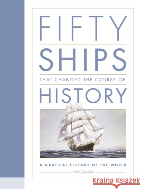 Fifty Ships that Changed the Course of History: A Nautical History of the World Ian Graham 9780750970440 The History Press Ltd
