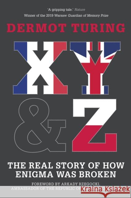 X, Y and Z: The Real Story of How Enigma Was Broken Dermot Turing 9780750993937