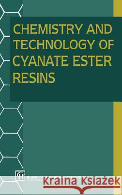 Chemistry and Technology of Cyanate Ester Resins I. Hamerton I. Hamerton 9780751400441 Kluwer Academic Publishers