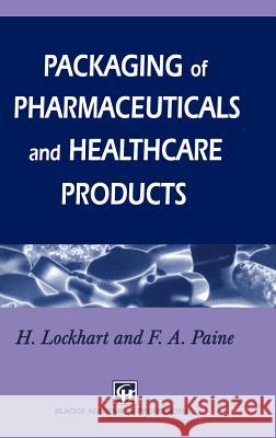 Packaging of Pharmaceuticals and Healthcare Products H. Lockhart Frank A. Paine Frank Albert Paine 9780751401677 Blackie Academic and Professional