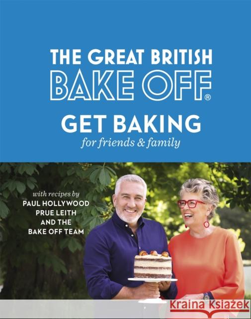 The Great British Bake Off: Get Baking for Friends and Family The Bake Off Team 9780751574647 Little, Brown Book Group