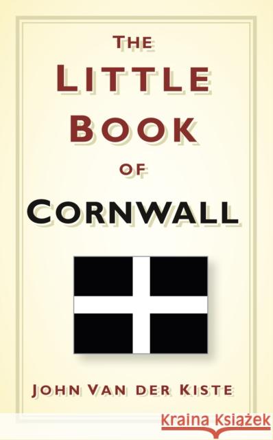 The Little Book of Cornwall John Van der Kiste 9780752480954