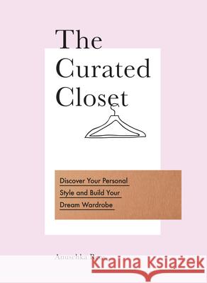 The Curated Closet: Discover Your Personal Style and Build Your Dream Wardrobe Rees Anuschka 9780753545850