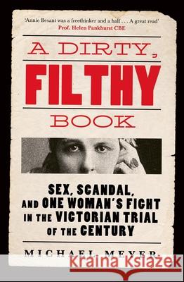 A Dirty, Filthy Book: Sex, Scandal, and One Woman's Fight in the Victorian Trial of the Century Michael Meyer 9780753559932