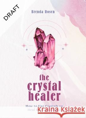 The Crystal Healer: How to Use Crystals to Heal Body and Mind Brenda Rosen 9780753735480 Godsfield Press (UK)