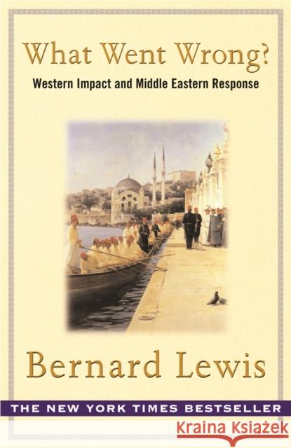 What Went Wrong?: The Clash between Islam and Modernity in the Middle East Bernard Lewis 9780753816752