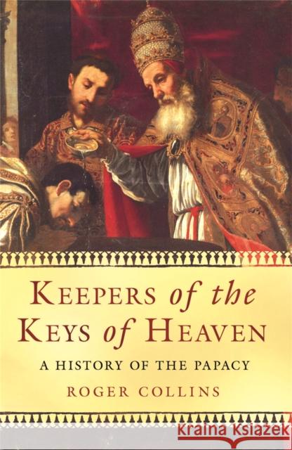 Keepers of the Keys of Heaven : A History of the Papacy Roger Collins 9780753826959