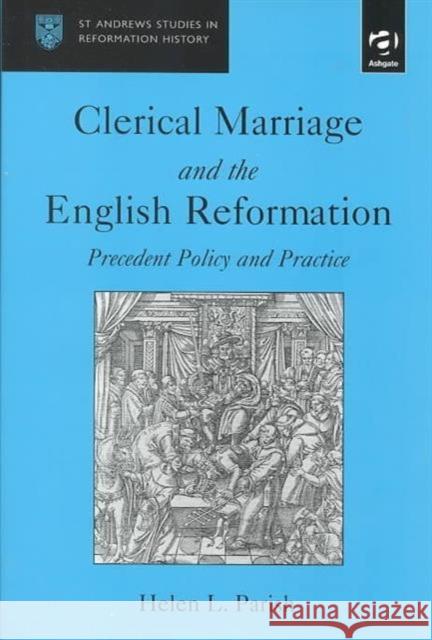 Clerical Marriage and the English Reformation: Precedent, Policy, and Practice Parish, Helen L. 9780754600381 Ashgate Publishing Limited