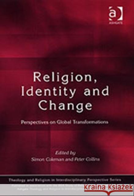 Religion, Identity and Change: Perspectives on Global Transformations Coleman, Simon 9780754604501