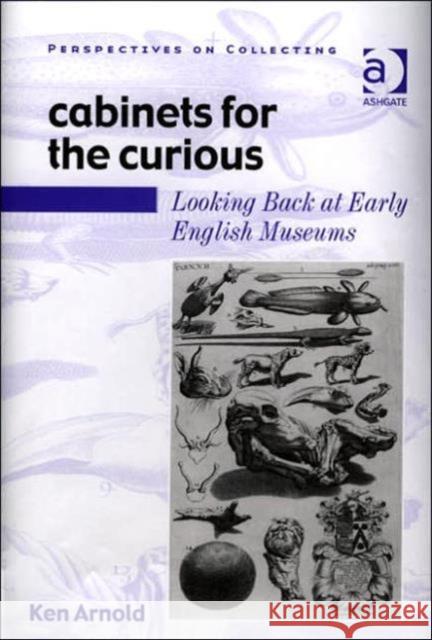 Cabinets for the Curious: Looking Back at Early English Museums Arnold, Ken 9780754605065