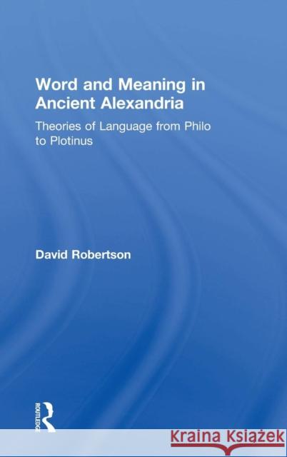 Word and Meaning in Ancient Alexandria: Theories of Language from Philo to Plotinus Robertson, David 9780754606963