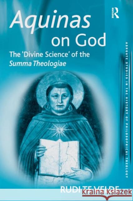 Aquinas on God: The 'Divine Science' of the Summa Theologiae Velde, Rudi Te 9780754607557