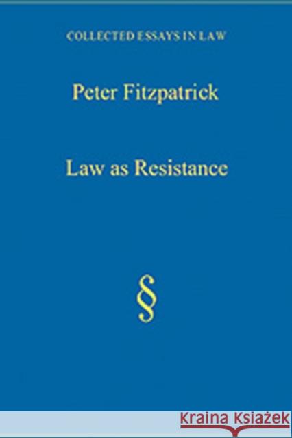 Law as Resistance : Modernism, Imperialism, Legalism Peter Fitzpatrick 9780754626855