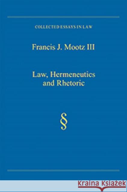 Law, Hermeneutics and Rhetoric Francis J. Mootz, III   9780754628101