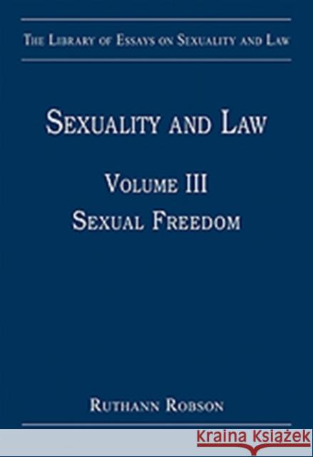 Sexuality and Law: Volume III: Sexual Freedom Robson, Ruthann 9780754628712 Ashgate Publishing Limited