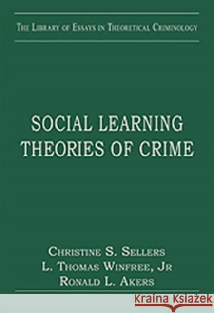 Social Learning Theories of Crime Christine S. Sellers L.Thomas Winfree Ronald Louis Akers 9780754629672 Ashgate Publishing Limited