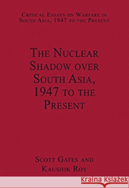 The Nuclear Shadow Over South Asia, 1947 to the Present Roy, Kaushik 9780754629764 Ashgate Publishing Limited