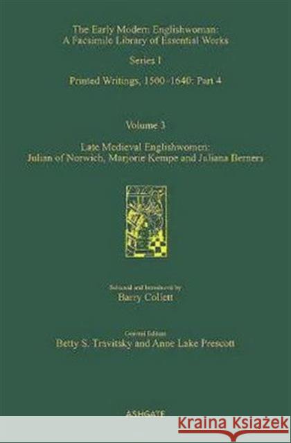 Late Medieval Englishwomen: Julian of Norwich; Marjorie Kempe and Juliana Berners: Printed Writings, 1500-1640: Series I, Part Four, Volume 3 Collett, Barry 9780754630913