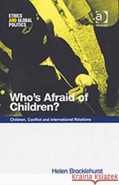 Who's Afraid of Children?: Children, Conflict and International Relations Brocklehurst, Helen 9780754641711