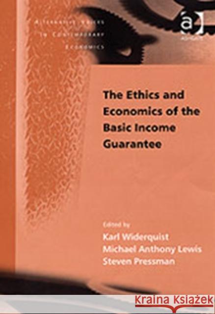 The Ethics and Economics of the Basic Income Guarantee Karl Wilderquist Michael Anthony Lewis Steven Pressman 9780754641889