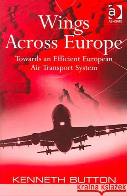 Wings Across Europe: Towards an Efficient European Air Transport System Button, Kenneth 9780754643210