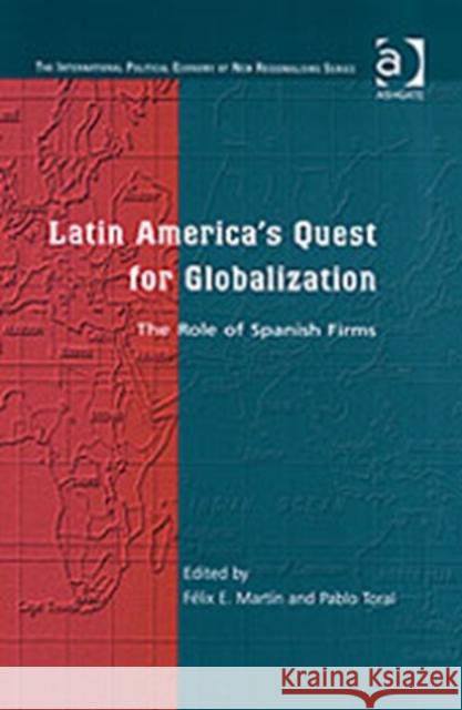 Latin America's Quest for Globalization: The Role of Spanish Firms Martín, Félix E. 9780754643425 Ashgate Publishing Limited