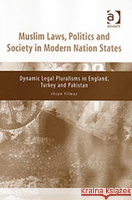Muslim Laws, Politics and Society in Modern Nation States: Dynamic Legal Pluralisms in England, Turkey and Pakistan Yilmaz, Ihsan 9780754643890