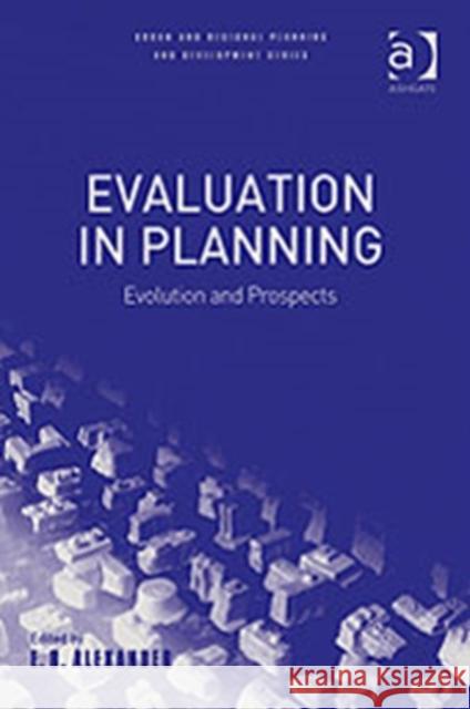 Evaluation in Planning: Evolution and Prospects Alexander, E. R. 9780754645863 Ashgate Publishing Limited