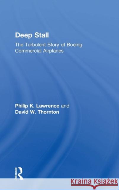Deep Stall: The Turbulent Story of Boeing Commercial Airplanes Lawrence, Philip K. 9780754646266 Ashgate Publishing Limited