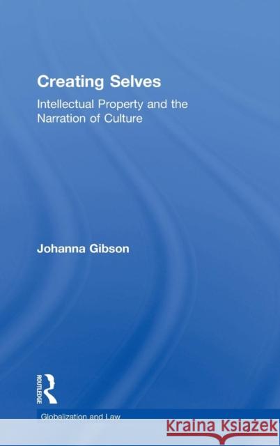 Creating Selves: Intellectual Property and the Narration of Culture Gibson, Johanna 9780754647072