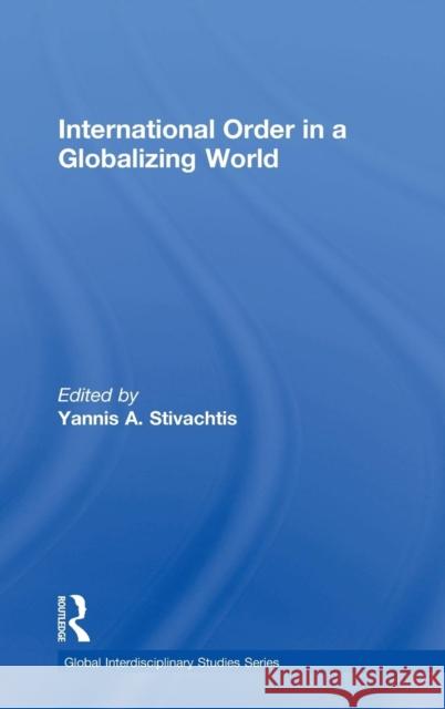 International Order in a Globalizing World Yannis A. Stivachtis   9780754649304 Ashgate Publishing Limited