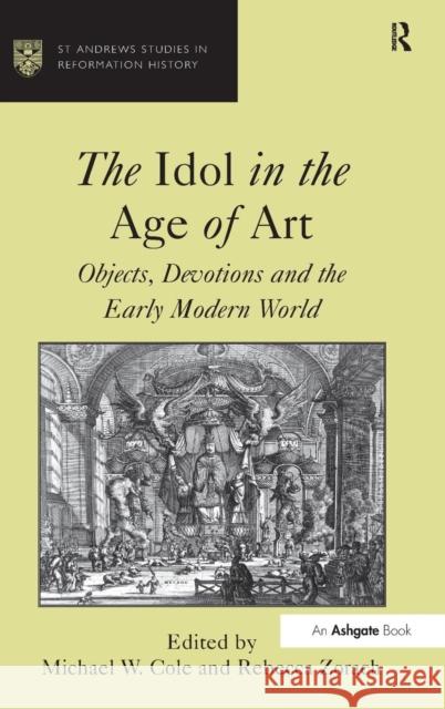 The Idol in the Age of Art: Objects, Devotions and the Early Modern World Zorach, Rebecca 9780754652908