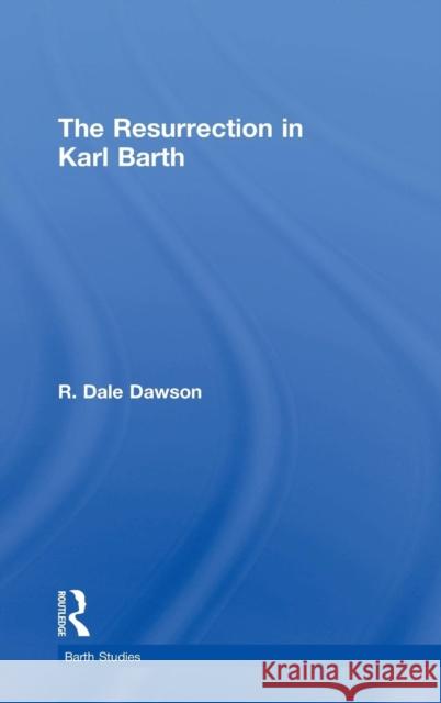 The Resurrection in Karl Barth R. Dale Dawson   9780754655558 Ashgate Publishing Limited