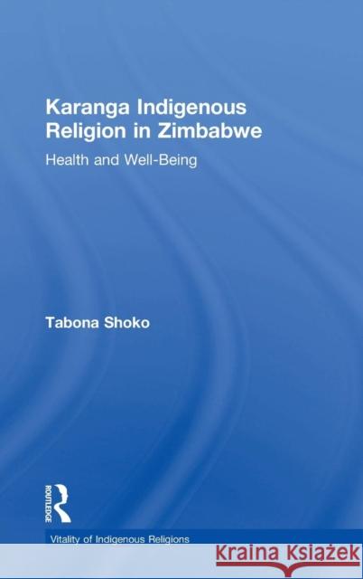 Karanga Indigenous Religion in Zimbabwe: Health and Well-Being Shoko, Tabona 9780754658818 Ashgate Publishing Limited