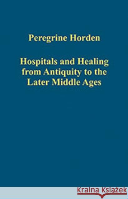 Hospitals and Healing from Antiquity to the Later Middle Ages Peregrine Horden   9780754661818