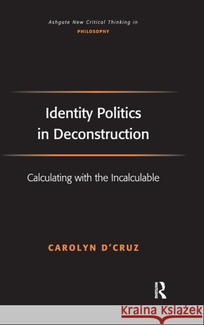 Identity Politics in Deconstruction: Calculating with the Incalculable D'Cruz, Carolyn 9780754662082 ASHGATE PUBLISHING GROUP