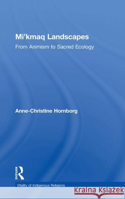 Mi'kmaq Landscapes: From Animism to Sacred Ecology Hornborg, Anne-Christine 9780754663713