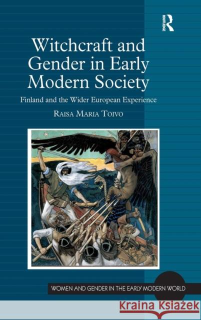 Witchcraft and Gender in Early Modern Society: Finland and the Wider European Experience Toivo, Raisa Maria 9780754664543