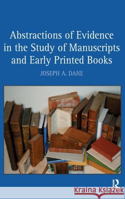 Abstractions of Evidence in the Study of Manuscripts and Early Printed Books Joseph A. Dane 9780754665014
