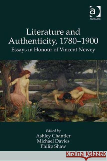 Literature and Authenticity, 1780-1900: Essays in Honour of Vincent Newey Chantler, Ashley 9780754665991